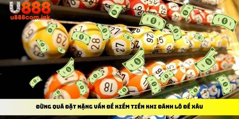 Đừng quá đặt nặng vấn đề kiếm tiền khi đánh lô đề xâu